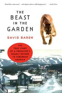 The Beast in the Garden: The True Story of a Predator's Deadly Return to Suburban America by David Baron