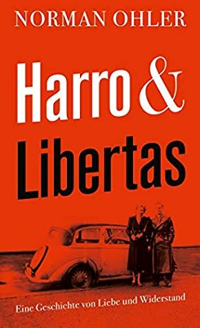 Harro und Libertas: Eine Geschichte von Liebe und Widerstand by Norman Ohler