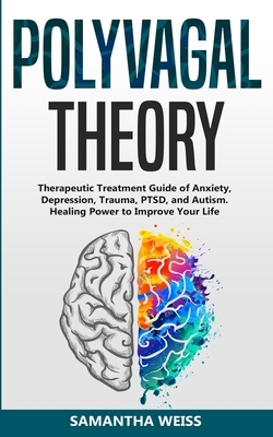 Polyvagal Theory: Therapeutic Treatment Guide of Anxiety, Depression, Trauma, PTSD, and Autism. Healing Power to Improve Your Life by Samantha Weiss