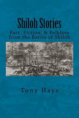 Shiloh Stories: Fact, Fiction, & Folklore from the Battle of Shiloh by Tony Hays