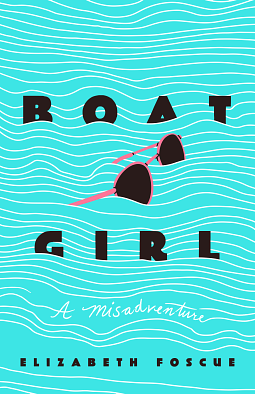 Boat Girl: A Misadventure by Elizabeth Foscue