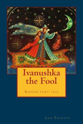 Ivanushka the Fool: Russian fairy tale by Leo Tolstoy