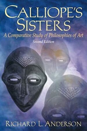 Calliope's Sisters: A Comparative Study of Philosophies of Art by Richard L. Anderson
