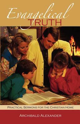 Evangelical Truth: Practical Sermons for the Christian Family by Archibald Alexander