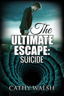 The Ultimate Escape: : Suicide by Cathy Walsh, Sharon King