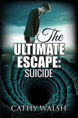 The Ultimate Escape: : Suicide by Sharon King, Cathy Walsh