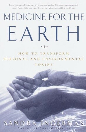 Medicine for the Earth: How to Transform Personal and Environmental Toxins by Sandra Ingerman