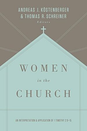 Women in the Church: A Fresh Analysis of I Timothy 2:9-15 by Andreas J. Köstenberger