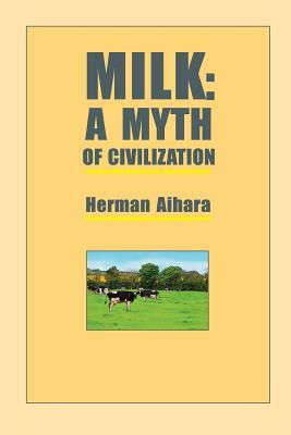 Milk: A Myth of Civilization by Herman Aihara