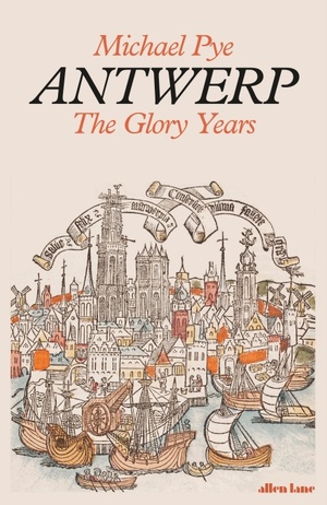 Antwerp: The Glory Years by Michael Pye