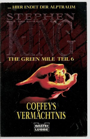 The Green Mile. 6. Coffey's Vermächtnis : ... hier endet der Alptraum, Part 6 by Stephen King