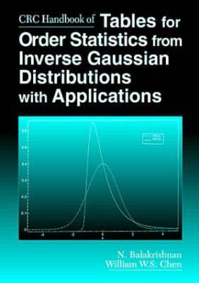 CRC Handbook of Tables for Order Statistics from Inverse Gaussian Distributions with Applications by N. Balakrishnan, William Chen