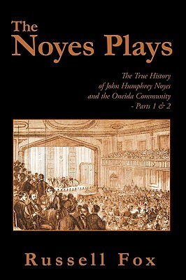 The Noyes Plays: The True History of John Humphrey Noyes and the Oneida Community - Parts 1 & 2 by Fox Russell Fox, Russell Fox