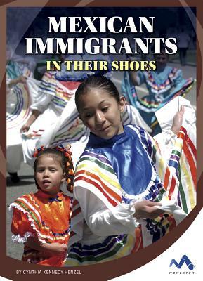 Mexican Immigrants: In Their Shoes by Cynthia Kennedy Henzel