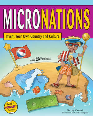 Micronations: Invent Your Own Country and Culture with 25 Projects by Kathy Ceceri