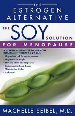 The Soy Solution for Menopause: The Estrogen Alternative by Machelle M. Seibel