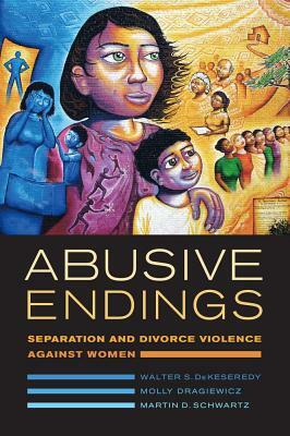 Abusive Endings: Separation and Divorce Violence Against Women by Martin D. Schwartz, Molly Dragiewicz, Walter S. Dekeseredy