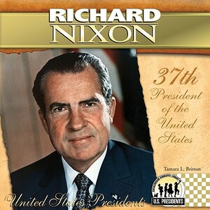 Richard Nixon: 37th President of the United States by Tamara L. Britton