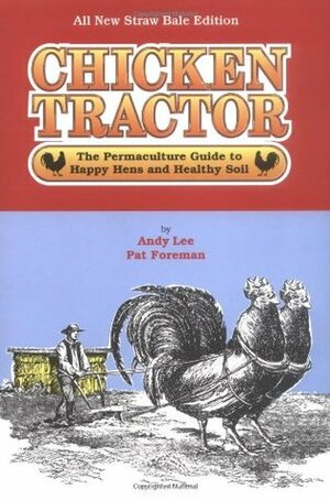 Chicken Tractor: The Permaculture Guide to Happy Hens and Healthy Soil by Patricia Foreman, Andy Lee