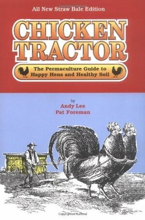 Chicken Tractor: The Permaculture Guide to Happy Hens and Healthy Soil by Andy Lee, Patricia Foreman