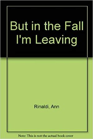 But in the Fall I'm Leaving by Ann Rinaldi