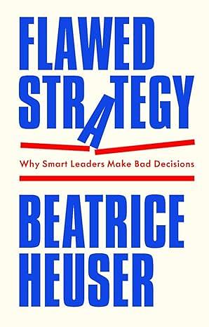 Flawed Strategy: Why Smart Leaders Make Bad Decisions by Beatrice Heuser