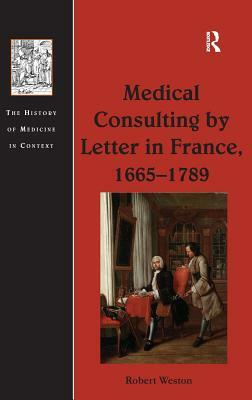 Medical Consulting by Letter in France, 1665-1789 by Robert Weston