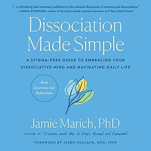 Dissociation Made Simple: A Stigma-Free Guide to Embracing Your Dissociative Mind and Navigating Daily Life by Jamie Marich, Jamie Marich