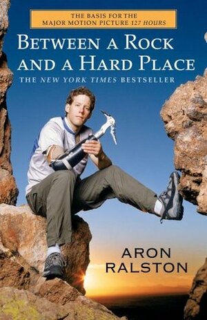127 Hours Movie Tie- In: Between a Rock and a Hard Place by Aron Ralston