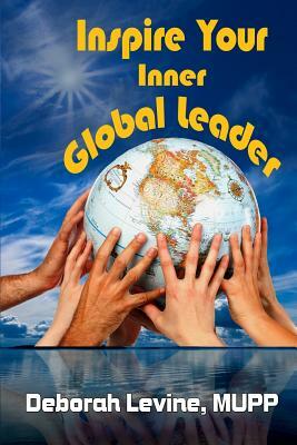 Inspire Your Inner Global Leader: True Stories for New Leaders by Deborah J. Levine