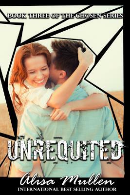 Unrequited: Book Three of The Chosen Series by Alisa Mullen