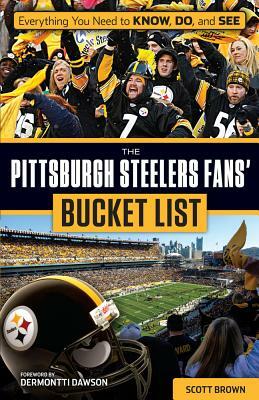 The Pittsburgh Steelers Fans' Bucket List by Scott Brown