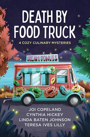 Death by Food Truck: 4 Cozy Culinary Mysteries by Joi Copeland, Teresa Ives Lilly, Cynthia Hickey, Linda Baten Johnson