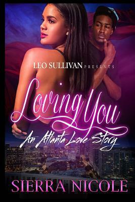 Loving You: An Atlanta Love Story by Sierra Nicole