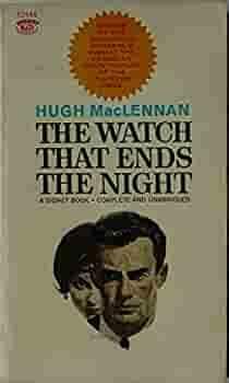 The Watch That Ends The Night by Hugh MacLennan, Hugh MacLennan