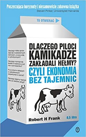 Dlaczego piloci kamikadze zakładali hełmy? Czyli ekonomia bez tajemnic by Robert H. Frank