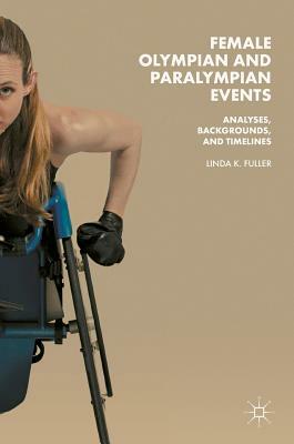 Female Olympian and Paralympian Events: Analyses, Backgrounds, and Timelines by Linda K. Fuller