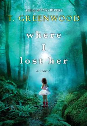 Where I Lost Her by T. Greenwood