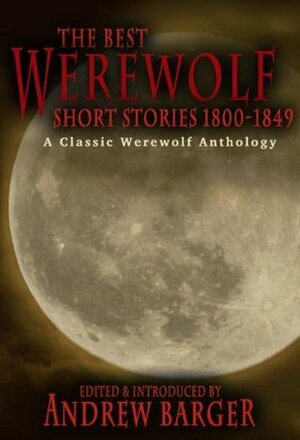 The Best Werewolf Short Stories 1800-1849: A Classic Werewolf Anthology by Andrew Barger, Erckmann-Chatrian, Frederick Marryat, Catherine Crowe, Sutherland Menzies