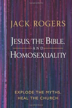 Jesus, the Bible, and Homosexuality: Explode the Myths, Heal the Church by Jack Bartlett Rogers