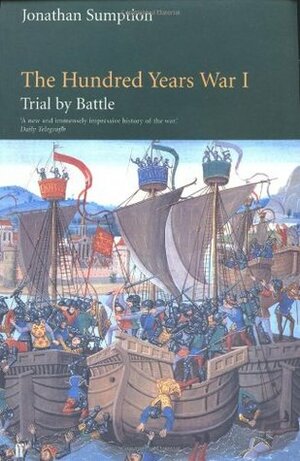 Trial by Battle: The Hundred Years War, Volume 1 by Jonathan Sumption
