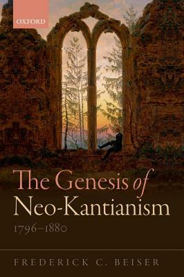 The Genesis of Neo-Kantianism, 1796-1880 by Frederick C. Beiser