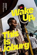 Wake Up, This Is Joburg by Tanya Zack, Mark Lewis