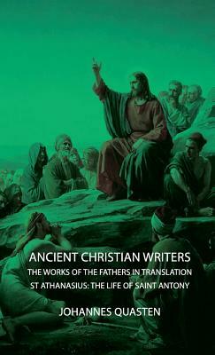 Ancient Christian Writers - The Works of the Fathers in Translation - St Athanasius: The Life of Saint Antony by Johannes Quasten