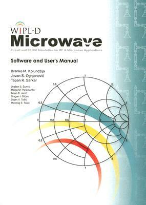 WIPL-D Microwave: Circuit and 3D Em Simulation for RF & Microwave Applications: Software and User's Manual [With CDROM] by Tapan K. Sarkar, Jovan S. Ognjanovic, Branko Kolundzija