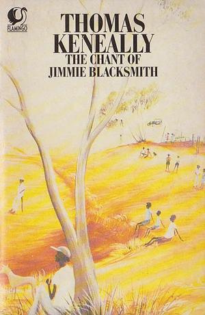 The Chant of Jimmie Blacksmith by Thomas Keneally