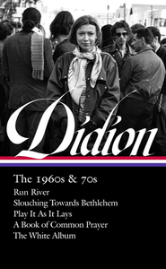 Joan Didion: The 1960s & 70s (Loa #325): Run River / Slouching Towards Bethlehem / Play It as It Lays / A Book of Common Prayer / The White Album by Joan Didion