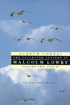 Sursum Corda!: The Collected Letters of Malcolm Lowry, Volume II: 1947-1957 by Malcolm Lowry