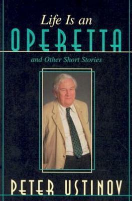 Life Is an Operetta: And Other Short Stories by Peter Ustinov