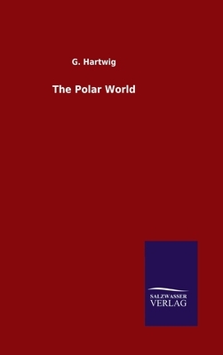 The Polar World by G. Hartwig